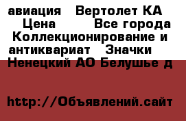 1.1) авиация : Вертолет КА-15 › Цена ­ 49 - Все города Коллекционирование и антиквариат » Значки   . Ненецкий АО,Белушье д.